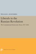 Liberals in the Russian Revolution: The Constitutional Democratic Party, 1917-1921 di William G. Rosenberg edito da PRINCETON UNIV PR
