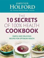 The 10 Secrets Of 100% Health Cookbook di Patrick Holford, Fiona McDonald Joyce edito da Little, Brown Book Group