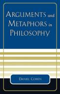 Arguments and Metaphors in Philosophy di Daniel Cohen edito da University Press of America