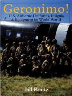 Geronimo!: U.S. Airborne Uniforms, Insignia and Equipment in World War II di Bill Routz edito da Schiffer Publishing Ltd