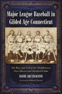 Major League Baseball in Gilded Age Connecticut di David Arcidiacono edito da McFarland