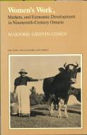 Women's Work, Markets and Economic Development in Nineteenth-Century Ontario di Marjorie Griffin Cohen edito da University of Toronto Press