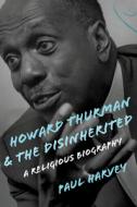 Howard Thurman and the Disinherited: A Religious Biography di Paul Harvey edito da WILLIAM B EERDMANS PUB CO