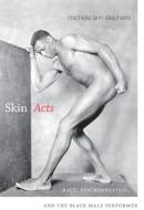 Skin Acts: Race, Psychoanalysis, and the Black Male Performer di Michelle Ann Stephens edito da DUKE UNIV PR