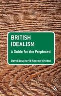 British Idealism: A Guide for the Perplexed di David Boucher, Andrew Vincent edito da CONTINNUUM 3PL