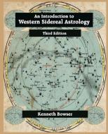 An Introduction to Western Sidereal Astrology Third Edition di Kenneth Bowser edito da AMER FEDERATION OF ASTROLOGY