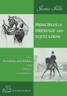 Principles of Dressage and Equitation: Also Known as "breaking and Riding' with Military Commentaries, the Definitive Ed di James Fillis edito da XENOPHON PR LLC