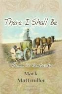 There I Shall Be di Mark Mattmiller edito da CLOUD 9 PR