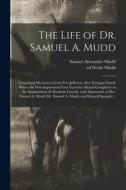 THE LIFE OF DR. SAMUEL A. MUDD CONTAINI di SAMUEL ALEXAND MUDD edito da LIGHTNING SOURCE UK LTD