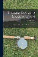 Thomas Ken and Izaak Walton: A Sketch of Their Lives and Family Connection di Edward Marston edito da LEGARE STREET PR