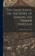 The Giant Judge, Or, the Story of Samson, the Hebrew Hercules di William Anderson Scott edito da LEGARE STREET PR