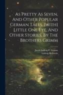 As Pretty As Seven, And Other Popular German Tales. [with] Little One Eye, And Other Stories, By The Brothers Grimm di Ludwig Bechstein edito da LEGARE STREET PR