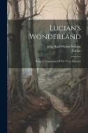 Lucian's Wonderland: Being A Translation Of The 'vera Historia' di Lucian (Of Samosata ). edito da LEGARE STREET PR