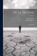 De La Sagesse: Trois Livres; Volume 2 di Pierre Charron, Amaury Duval edito da LEGARE STREET PR