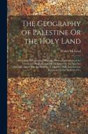 The Geography of Palestine Or the Holy Land: Including Phoenicia and Philistia; With a Description of the Towns and Places in Asia Minor Visited by th di Walter McLeod edito da Creative Media Partners, LLC