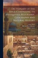 Dictionary of the Bible: Comprising its Antiquities, Biography, Geography and Natural History: 4 di William Smith, Ezra Abbot, Horatio Balch Hackett edito da LEGARE STREET PR