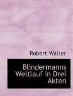 Blindermanns Weltlauf In Drei Akten di Robert Walter edito da Bibliolife, Llc