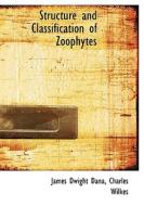 Structure And Classification Of Zoophytes di James Dwight Dana, Charles Wilkes edito da Bibliolife