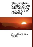 The Printers' Guide, Or, An Introduction To The Art Of Printing di Cornelius S Van Winkle edito da Bibliolife