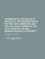 Handbook of Certain Acts Affecting the Universities of Oxford and Cambridge and the Colleges Therein in the Sale, Acquisition and Administration of Pr di William Baillie Skene edito da Rarebooksclub.com