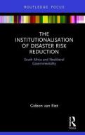 The Institutionalisation of Disaster Risk Reduction di Gideon van Riet edito da Taylor & Francis Ltd