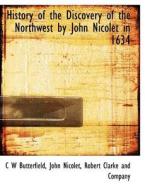History of the Discovery of the Northwest by John Nicolet in 1634 di C W Butterfield, John Nicolet, Robert Clarke and Company edito da BiblioLife