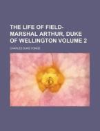 The Life Of Field-marshal Arthur, Duke O di Charles Duke Yonge edito da Rarebooksclub.com