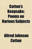 Cotton's Keepsake; Poems On Various Subjects di Alfred Johnson Cotton edito da General Books Llc