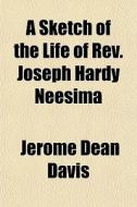 A Sketch Of The Life Of Rev. Joseph Hardy Neesima di Jerome Dean Davis edito da General Books Llc