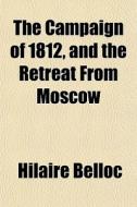 The Campaign Of 1812, And The Retreat Fr di Hilaire Belloc edito da General Books