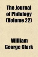 The Journal Of Philology Volume 22 di William George Clark edito da General Books