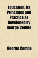 Education, Its Principles And Practice A di George Combe edito da General Books