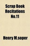 Scrap Book Recitations No.11 di Henry M.soper edito da General Books