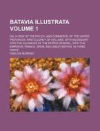 Batavia Illustrata Volume 1 ; Or, A Vie di Onslow Burrish edito da Rarebooksclub.com