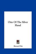 Otto of the Silver Hand di Howard Pyle edito da Kessinger Publishing