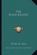The Black Knight di Ethel M. Dell edito da Kessinger Publishing
