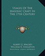 Usages of the Masonic Craft in the 17th Century di Albert Gallatin Mackey, William R. Singleton edito da Kessinger Publishing