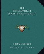 The Theosophical Society and Its Aims di Henry Steel Olcott edito da Kessinger Publishing
