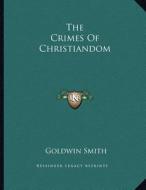 The Crimes of Christiandom di Goldwin Smith edito da Kessinger Publishing