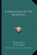 A Daughter of the Morning di Zona Gale edito da Kessinger Publishing