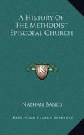 A History of the Methodist Episcopal Church di Nathan Bangs edito da Kessinger Publishing