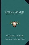 Herman Melville: Mariner and Mystic (1921) di Raymond M. Weaver edito da Kessinger Publishing