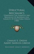 Structural Mechanics: Comprising the Strength and Resistance of Materials and Elements of Structural Design (1905) di Charles Ezra Greene edito da Kessinger Publishing