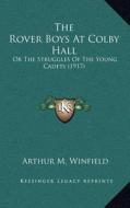 The Rover Boys at Colby Hall: Or the Struggles of the Young Cadets (1917) di Arthur M. Winfield edito da Kessinger Publishing