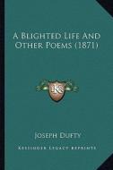A Blighted Life and Other Poems (1871) di Joseph Dufty edito da Kessinger Publishing