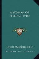 A Woman of Feeling (1916) di Louise Maunsell Field edito da Kessinger Publishing