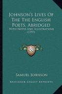 Johnson's Lives of the the English Poets, Abridged: With Notes and Illustrations (1797) with Notes and Illustrations (1797) di Samuel Johnson edito da Kessinger Publishing