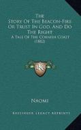 The Story of the Beacon-Fire or Trust in God, and Do the Right: A Tale of the Cornish Coast (1882) di Naomi edito da Kessinger Publishing