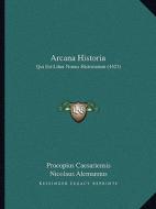 Arcana Historia: Qui Est Liber Nonus Historiarum (1623) di Procopius Caesariensis, Nicolaus Alemannus edito da Kessinger Publishing