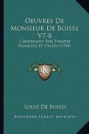 Oeuvres de Monsieur de Boissy V7-8: Contenant Son Theatre Francois Et Italien (1758) di Louis De Boissy edito da Kessinger Publishing